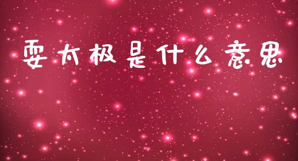 耍太极是什么意思_https://m.qmgjg.com_资金管理_第1张