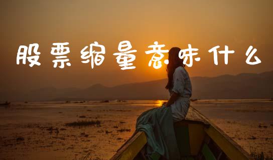 股票缩量意味什么_https://m.qmgjg.com_金融市场_第1张