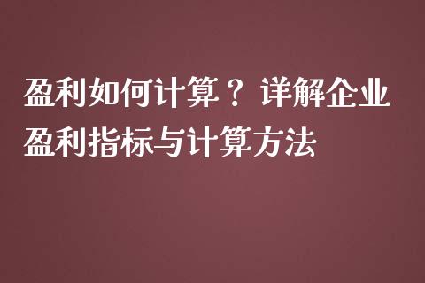 盈利如何计算？ 详解企业盈利指标与计算方法_https://m.qmgjg.com_金融市场_第1张