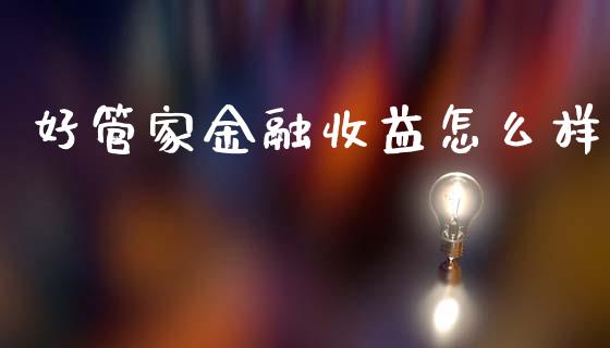 好管家金融收益怎么样_https://m.qmgjg.com_投资银行_第1张