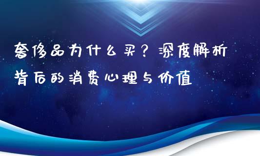 奢侈品为什么买？深度解析背后的消费心理与价值_https://m.qmgjg.com_投资银行_第1张