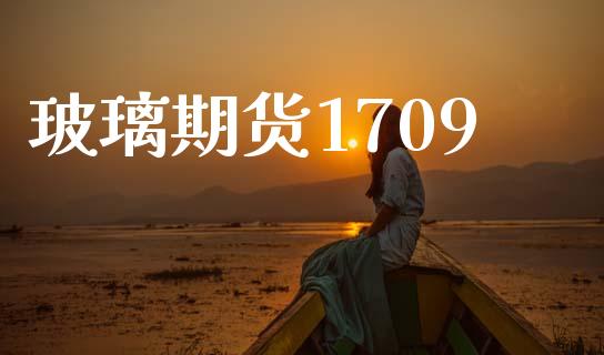 玻璃期货1709_https://m.qmgjg.com_金融市场_第1张