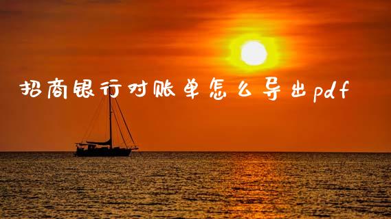 招商银行对账单怎么导出pdf_https://m.qmgjg.com_投资银行_第1张
