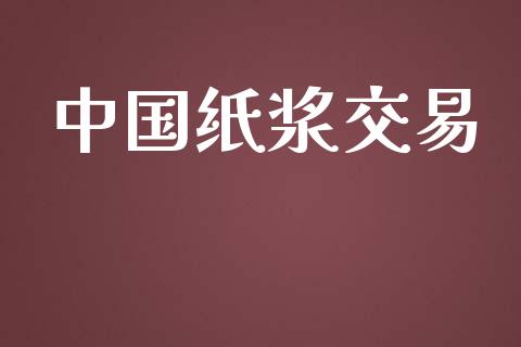 中国纸浆交易_https://m.qmgjg.com_货币基金_第1张