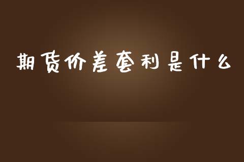 期货价差套利是什么_https://m.qmgjg.com_资金管理_第1张