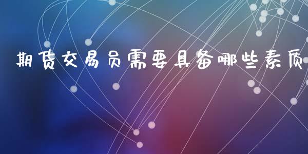 期货交易员需要具备哪些素质_https://m.qmgjg.com_货币基金_第1张