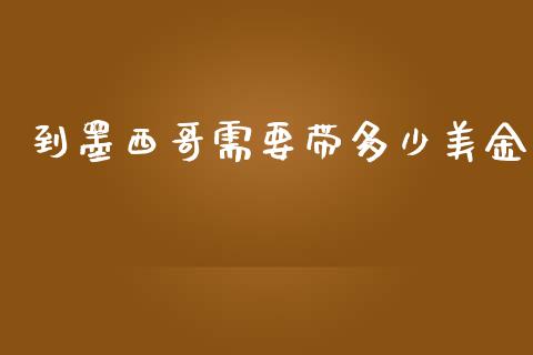 到墨西哥需要带多少美金_https://m.qmgjg.com_投资银行_第1张