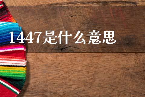 1447是什么意思_https://m.qmgjg.com_金融市场_第1张