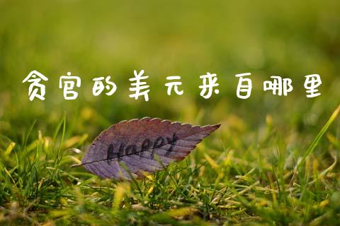 贪官的美元来自哪里_https://m.qmgjg.com_投资银行_第1张