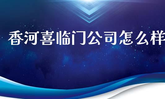 香河喜临门公司怎么样_https://m.qmgjg.com_金融市场_第1张
