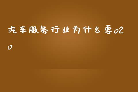 汽车服务行业为什么要o2o_https://m.qmgjg.com_资金管理_第1张