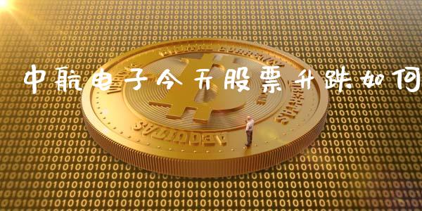中航电子今天股票升跌如何_https://m.qmgjg.com_金融市场_第1张