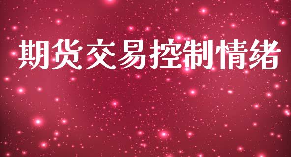 期货交易控制情绪_https://m.qmgjg.com_货币基金_第1张