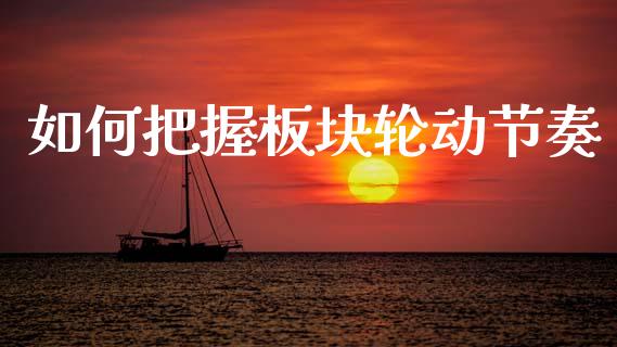 如何把握板块轮动节奏_https://m.qmgjg.com_投资银行_第1张