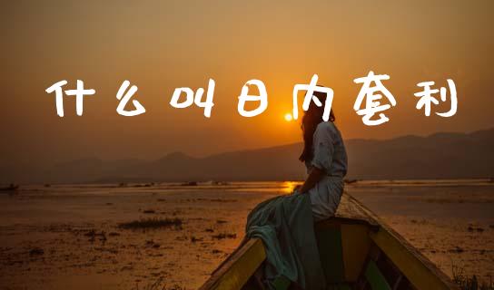 什么叫日内套利_https://m.qmgjg.com_投资银行_第1张