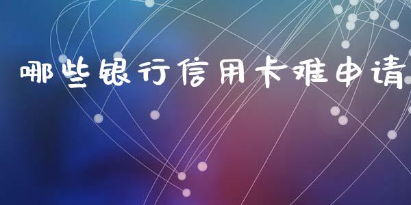 哪些银行信用卡难申请_https://m.qmgjg.com_货币基金_第1张