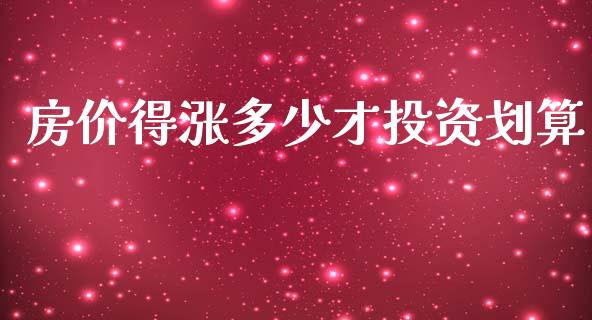 房价得涨多少才投资划算_https://m.qmgjg.com_资金管理_第1张