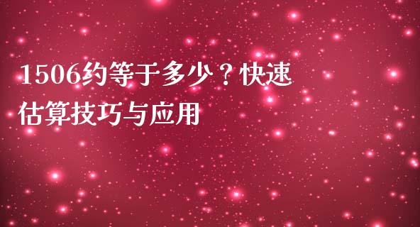 1506约等于多少？快速估算技巧与应用_https://m.qmgjg.com_货币基金_第1张