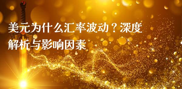 美元为什么汇率波动？深度解析与影响因素_https://m.qmgjg.com_货币基金_第1张