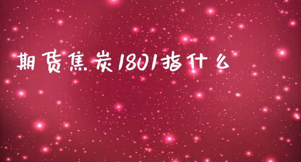 期货焦炭1801指什么_金融市场_第1张_资金管理_投资银行_金融市场_货币基金 期货焦炭1801指什么_https://m.qmgjg.com_金融市场_第1张