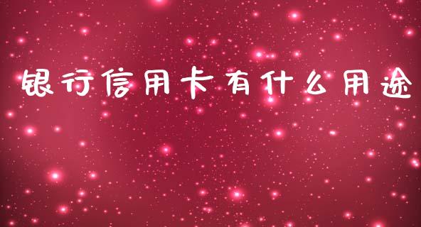 银行信用卡有什么用途_https://m.qmgjg.com_货币基金_第1张