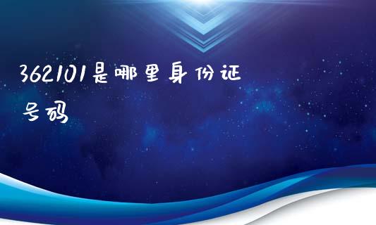 362101是哪里身份证号码_https://m.qmgjg.com_投资银行_第1张