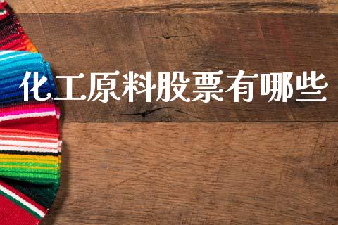 化工原料股票有哪些_https://m.qmgjg.com_资金管理_第1张