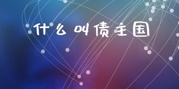 什么叫债主国_https://m.qmgjg.com_资金管理_第1张