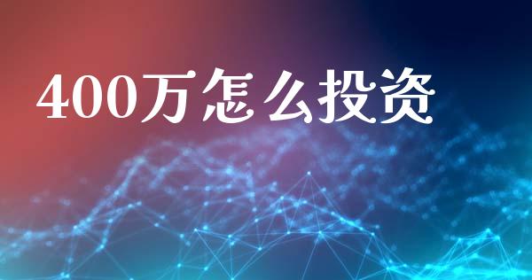 400万怎么投资_https://m.qmgjg.com_投资银行_第1张