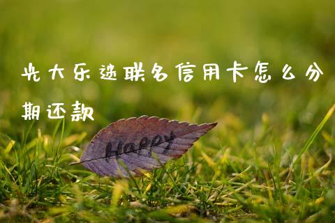 光大乐迷联名信用卡怎么分期还款_https://m.qmgjg.com_金融市场_第1张