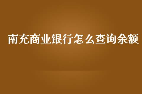 南充商业银行怎么查询余额_https://m.qmgjg.com_金融市场_第1张