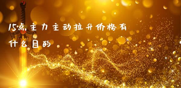 15点主力主动拉升价格有什么目的_https://m.qmgjg.com_金融市场_第1张