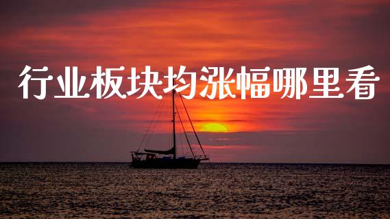 行业板块均涨幅哪里看_https://m.qmgjg.com_投资银行_第1张
