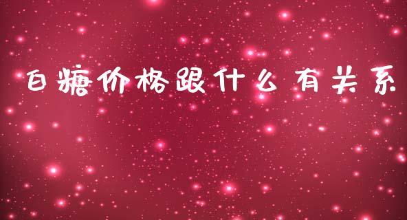 白糖价格跟什么有关系_https://m.qmgjg.com_金融市场_第1张