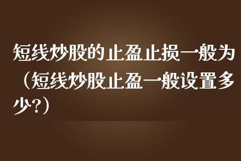 短线炒股的止盈止损一般为(短线炒股止盈一般设置多少?)_投资银行_第1张_资金管理_投资银行_金融市场_货币基金 短线炒股的止盈止损一般为(短线炒股止盈一般设置多少?)_https://m.qmgjg.com_投资银行_第1张