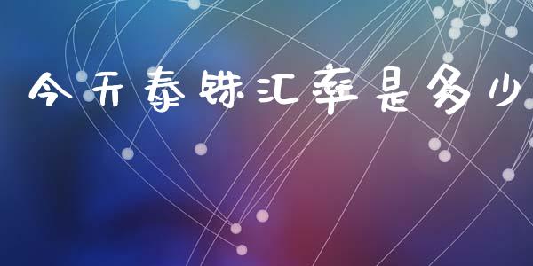 今天泰铢汇率是多少_https://m.qmgjg.com_金融市场_第1张