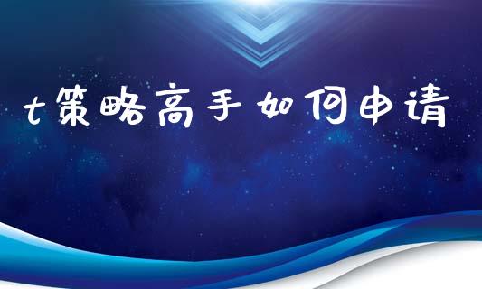 t策略高手如何申请_https://m.qmgjg.com_金融市场_第1张