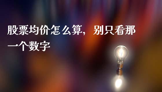 股票均价怎么算，别只看那一个数字_https://m.qmgjg.com_投资银行_第1张