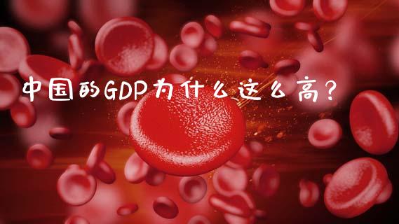 中国的GDP为什么这么高？_https://m.qmgjg.com_投资银行_第1张