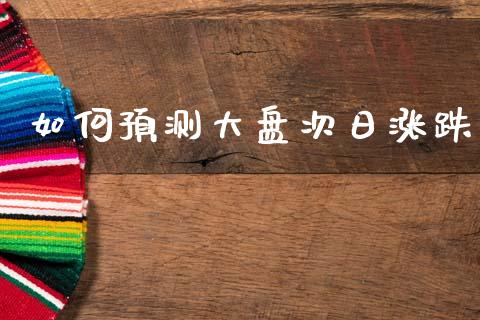 如何预测大盘次日涨跌_投资银行_第1张_资金管理_投资银行_金融市场_货币基金 如何预测大盘次日涨跌_https://m.qmgjg.com_投资银行_第1张