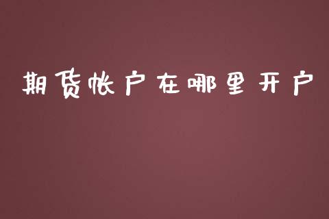 期货帐户在哪里开户_https://m.qmgjg.com_资金管理_第1张