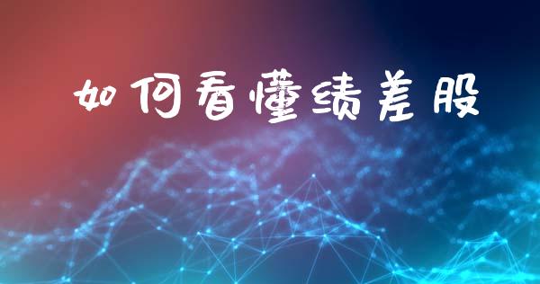 如何看懂绩差股_https://m.qmgjg.com_资金管理_第1张