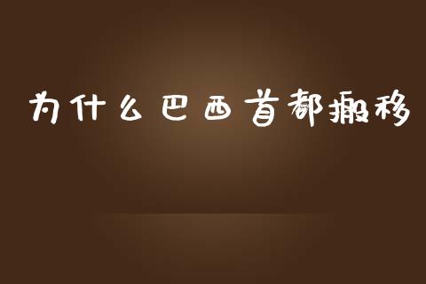为什么巴西首都搬移_https://m.qmgjg.com_货币基金_第1张