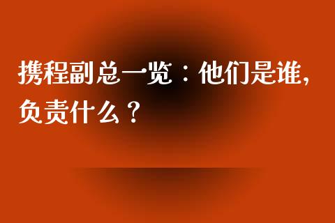 携程副总一览：他们是谁，负责什么？_https://m.qmgjg.com_货币基金_第1张