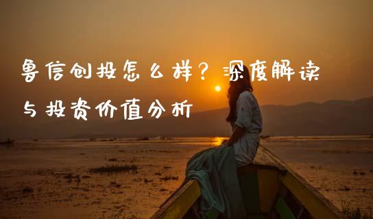 鲁信创投怎么样？深度解读与投资价值分析_https://m.qmgjg.com_货币基金_第1张