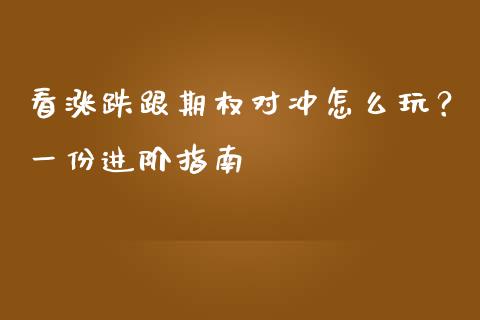 看涨跌跟期权对冲怎么玩？一份进阶指南_https://m.qmgjg.com_资金管理_第1张