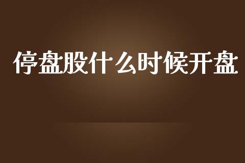 停盘股什么时候开盘_https://m.qmgjg.com_投资银行_第1张