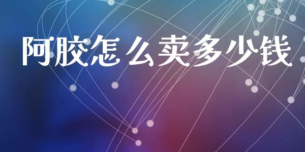 阿胶怎么卖多少钱_https://m.qmgjg.com_投资银行_第1张