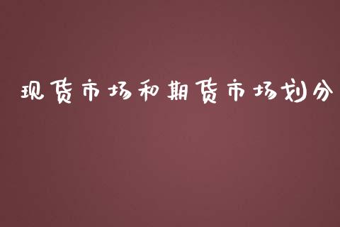 现货市场和期货市场划分_https://m.qmgjg.com_投资银行_第1张