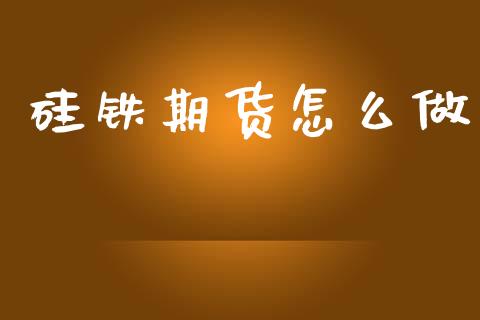 硅铁期货怎么做_https://m.qmgjg.com_金融市场_第1张